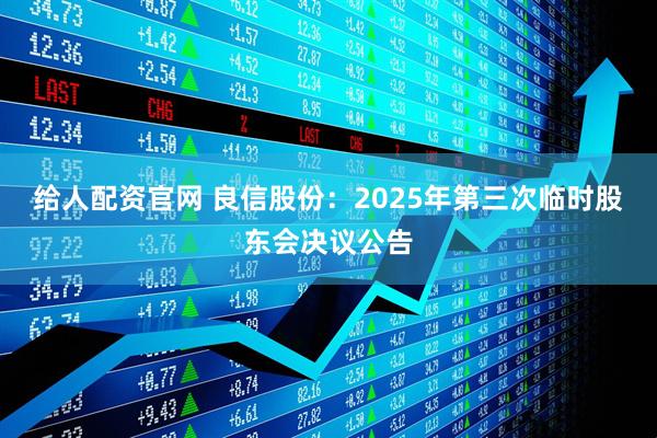 给人配资官网 良信股份：2025年第三次临时股东会决议公告